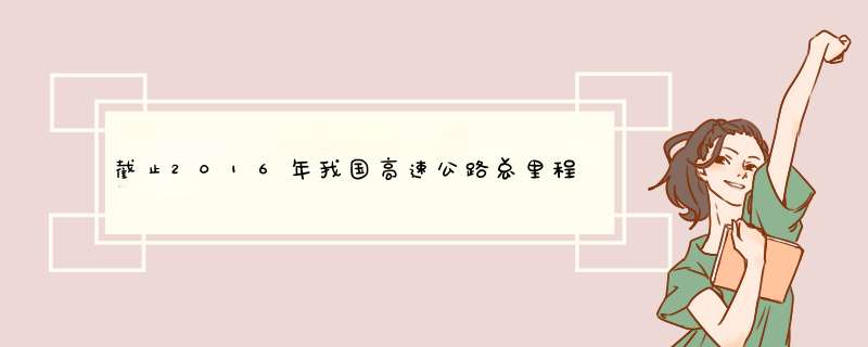 截止2016年我国高速公路总里程数,第1张