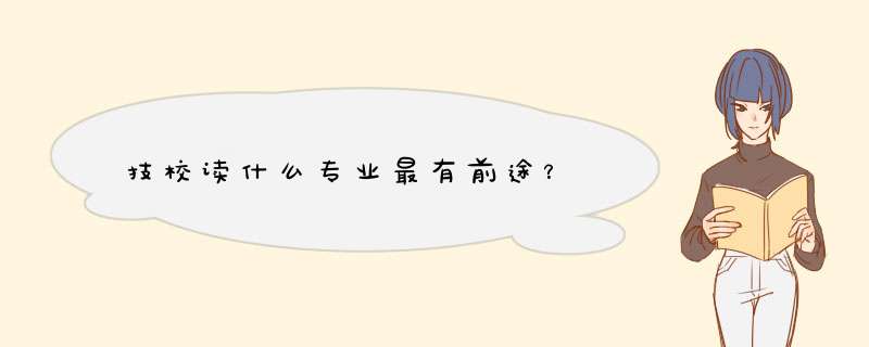 技校读什么专业最有前途？,第1张