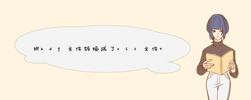 把bdf文件转换成了xls文件 如何转换回去 求大神赐教,第1张