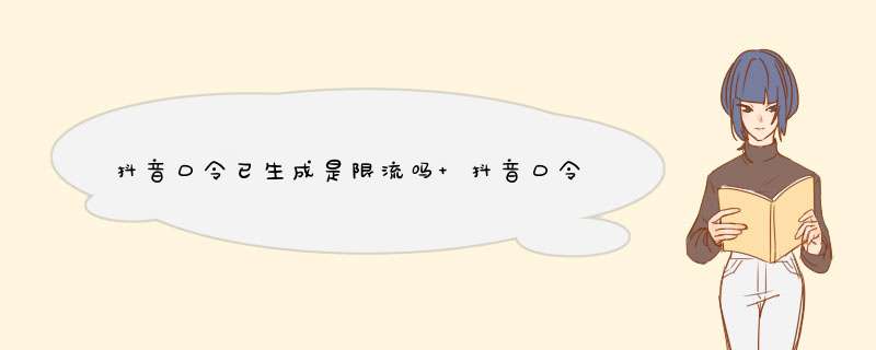 抖音口令已生成是限流吗 抖音口令已生成是限流吗?抖音视频专属口令怎么取消?,第1张