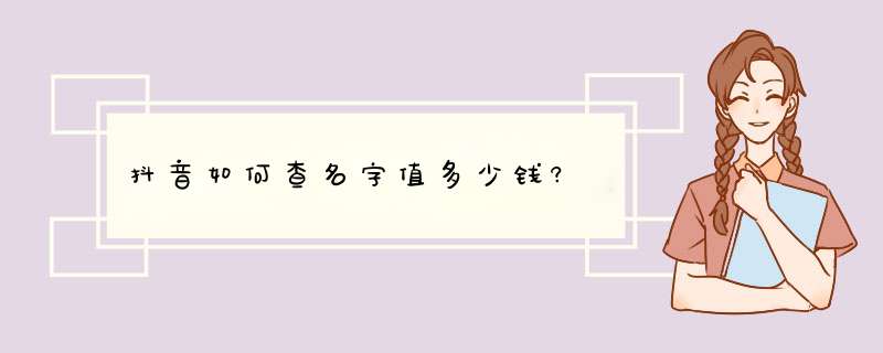 抖音如何查名字值多少钱?,第1张