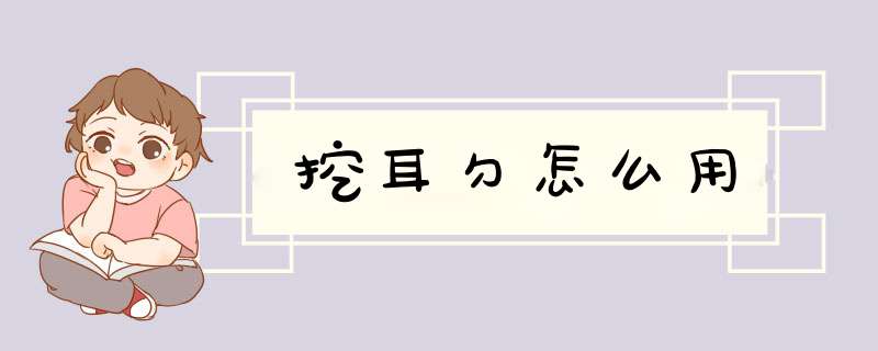 挖耳勺怎么用,第1张