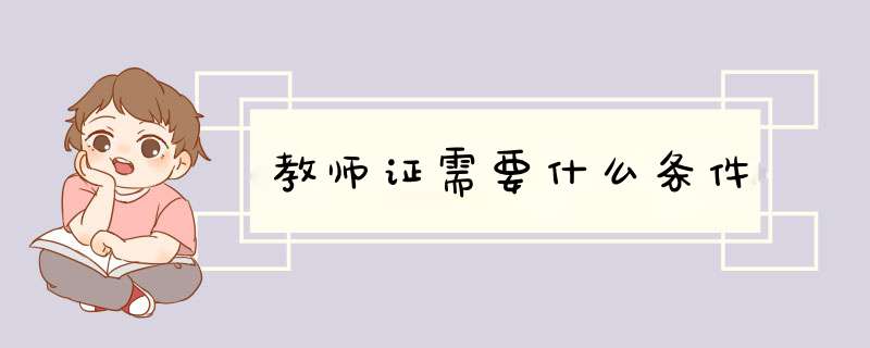 教师证需要什么条件,第1张