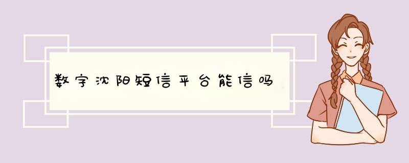 数字沈阳短信平台能信吗,第1张