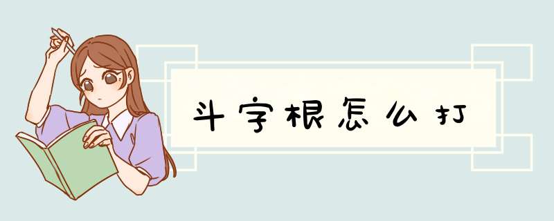 斗字根怎么打,第1张