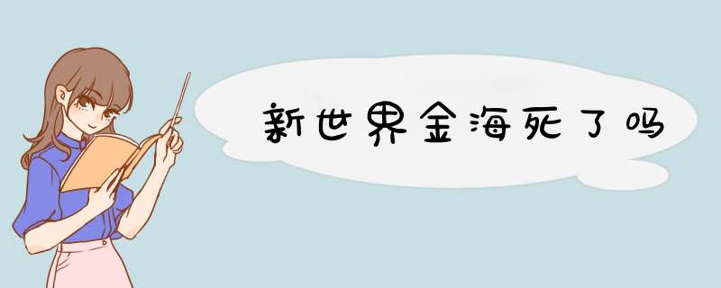 新世界金海死了吗,第1张