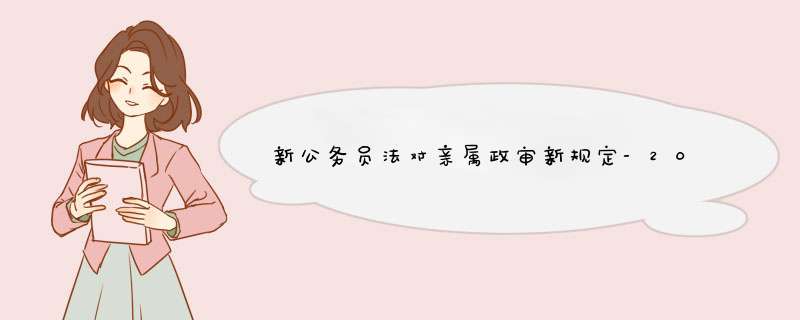 新公务员法对亲属政审新规定-2022浙江省考政审,第1张