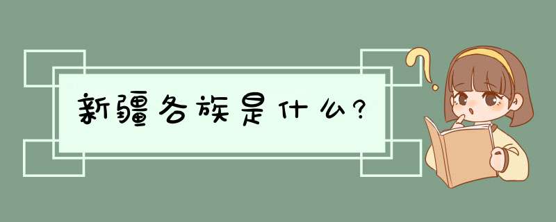 新疆各族是什么?,第1张