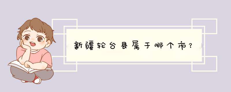 新疆轮台县属于哪个市？,第1张