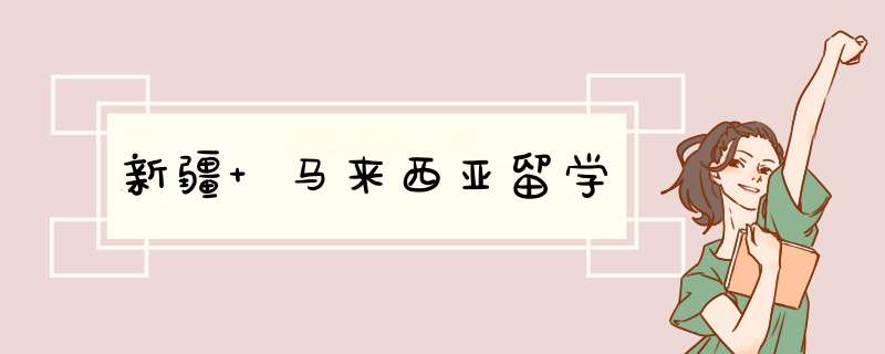 新疆 马来西亚留学,第1张