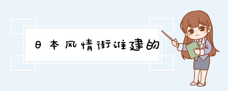 日本风情街谁建的,第1张