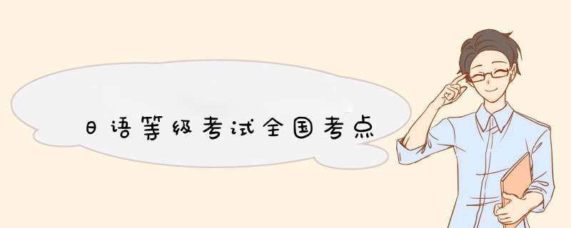 日语等级考试全国考点,第1张