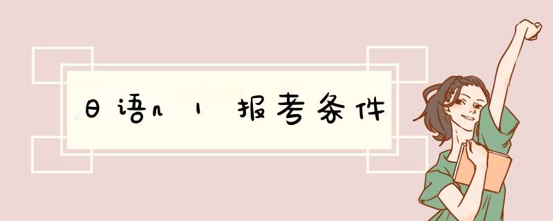 日语n1报考条件,第1张