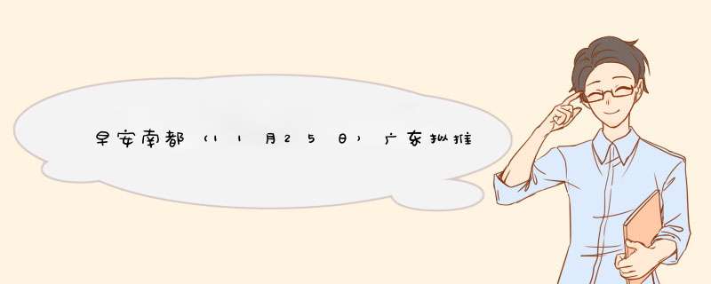 早安南都（11月25日）广东拟推荐399个一流本科专业,第1张