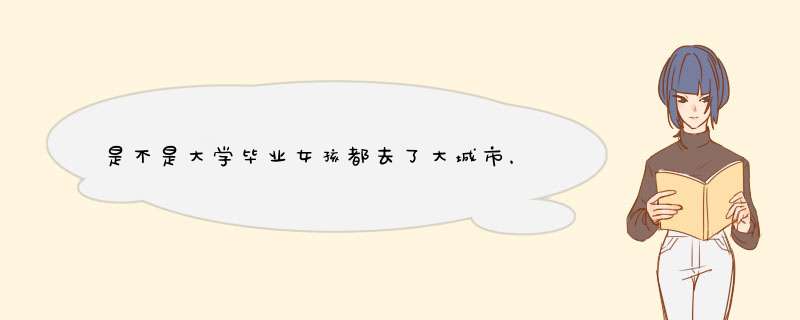 是不是大学毕业女孩都去了大城市，在三四线城市有吗多吗？三四线城市普通大学女孩多吗？,第1张