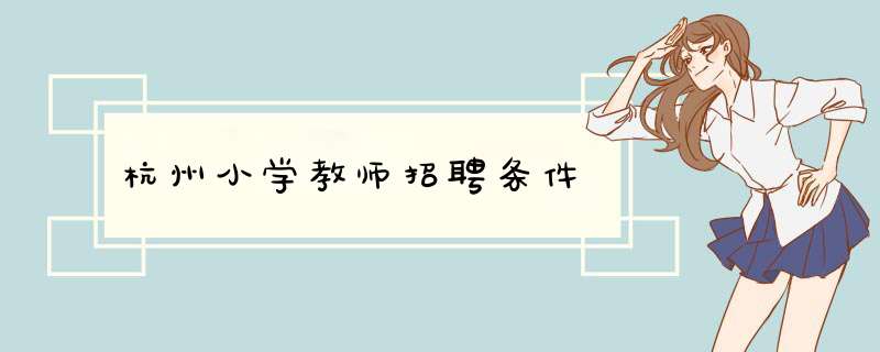 杭州小学教师招聘条件,第1张