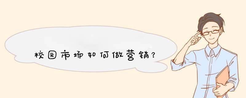 校园市场如何做营销？,第1张