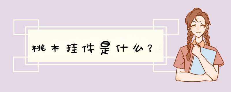 桃木挂件是什么？,第1张