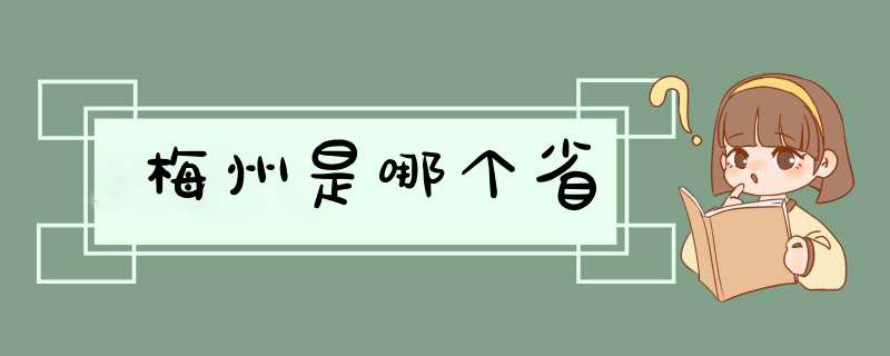 梅州是哪个省,第1张