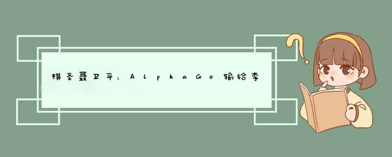 棋圣聂卫平：AlphaGo输给李世石是因为断电死机,第1张