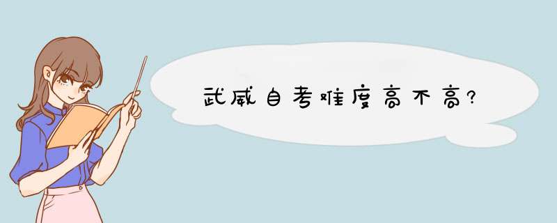 武威自考难度高不高?,第1张