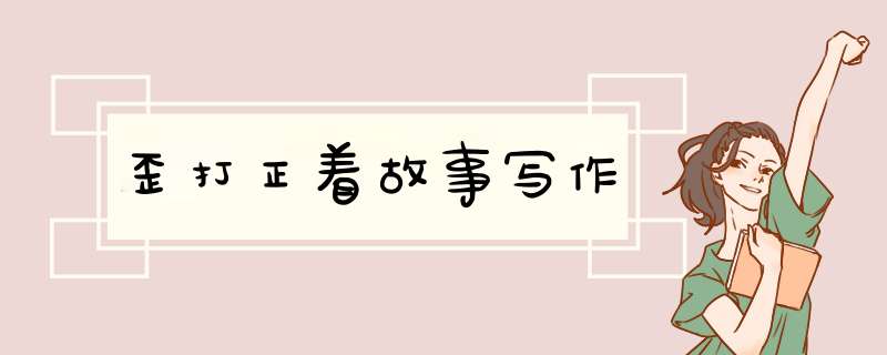 歪打正着故事写作,第1张