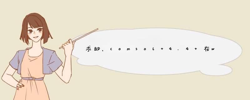 求助，comsol 4.4 在win7下无法运行，总显示已停止工作,第1张