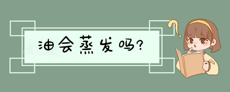 油会蒸发吗?,第1张