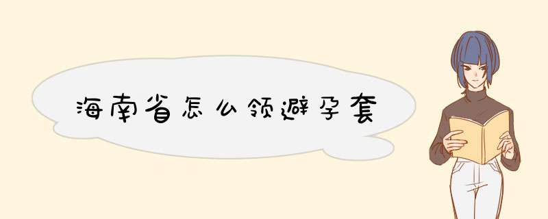 海南省怎么领避孕套,第1张