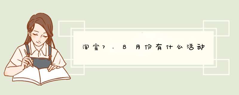 淘宝7.8月份有什么活动,第1张