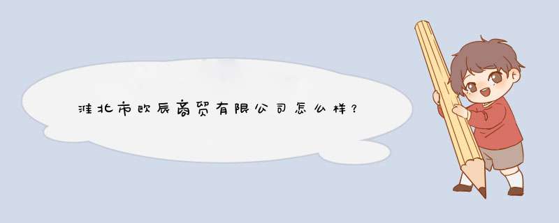 淮北市欧辰商贸有限公司怎么样？,第1张