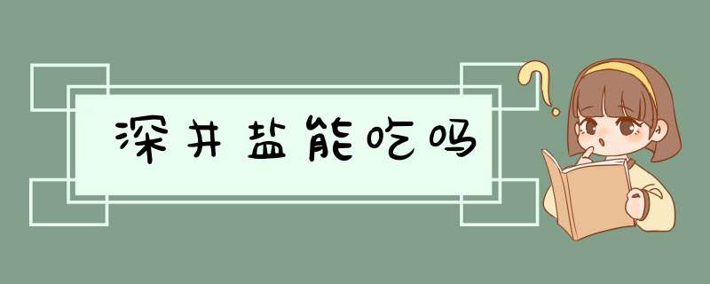 深井盐能吃吗,第1张