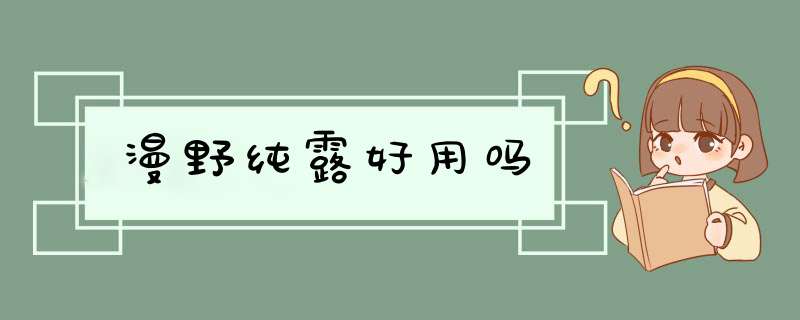 漫野纯露好用吗,第1张