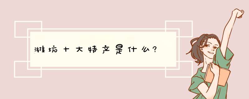 潍坊十大特产是什么?,第1张