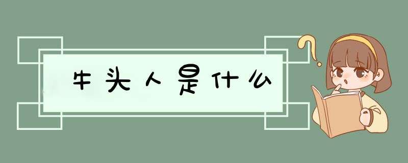 牛头人是什么,第1张