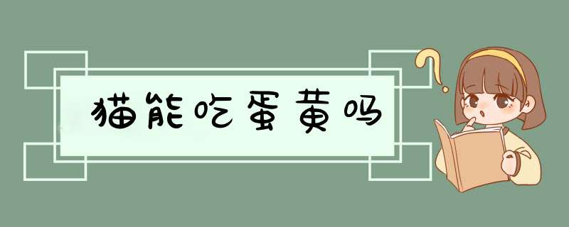 猫能吃蛋黄吗,第1张