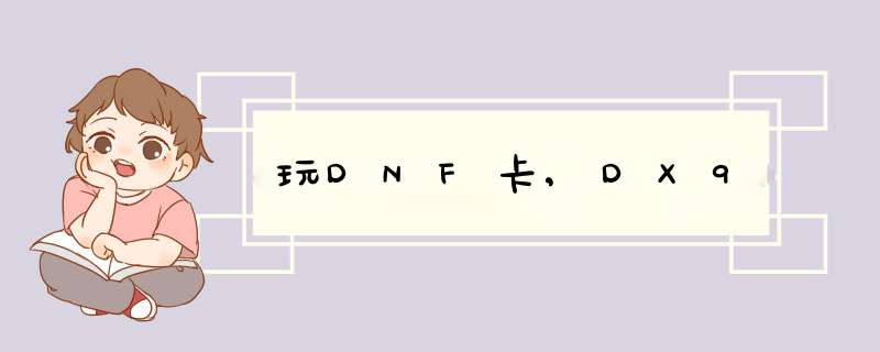 玩DNF卡,DX9,第1张