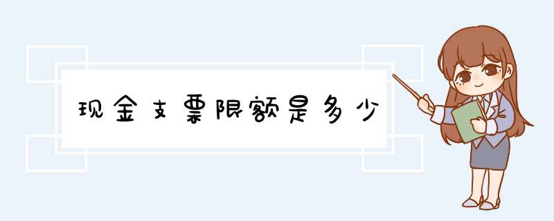 现金支票限额是多少,第1张