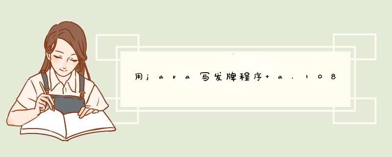 用java写发牌程序 a.108张牌发给6个人 b.找出6个人中对子数最多的人 简洁清晰的代码,第1张