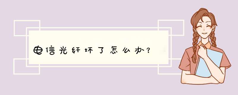 电信光纤坏了怎么办？,第1张