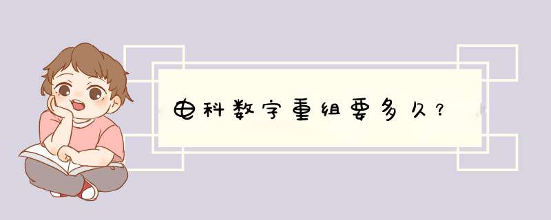 电科数字重组要多久？,第1张