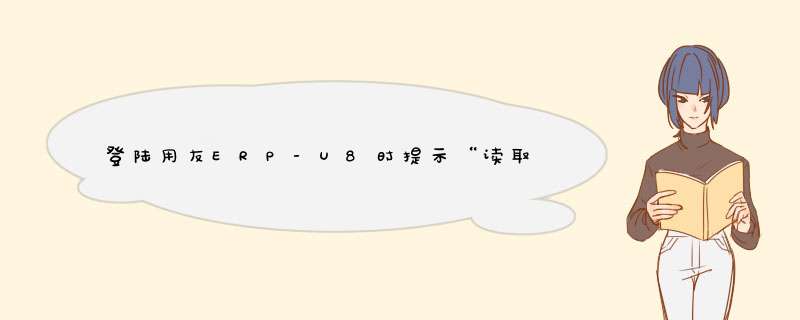 登陆用友ERP-U8时提示“读取数据源出现未知错误：请检查IIS配置是否正确”，怎么办？,第1张