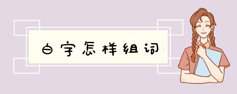 白字怎样组词,第1张