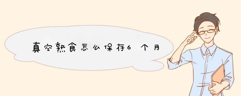 真空熟食怎么保存6个月,第1张