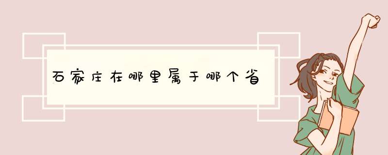 石家庄在哪里属于哪个省,第1张