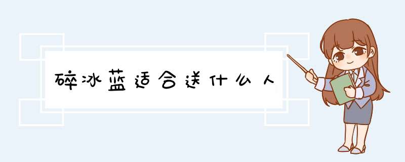 碎冰蓝适合送什么人,第1张