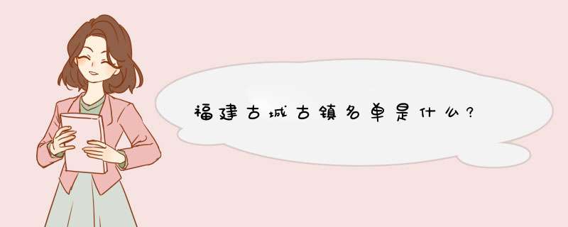 福建古城古镇名单是什么?,第1张