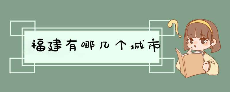 福建有哪几个城市,第1张