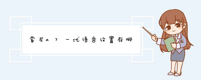 索尼a7一代语言设置在哪,第1张