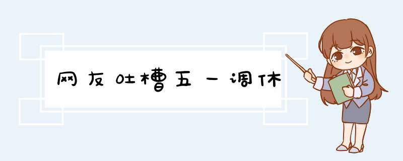 网友吐槽五一调休,第1张